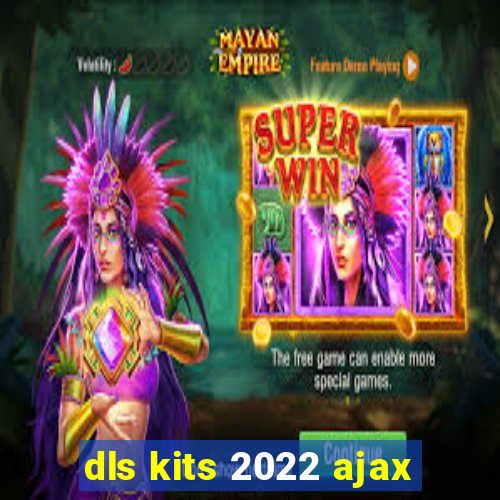 dls kits 2022 ajax